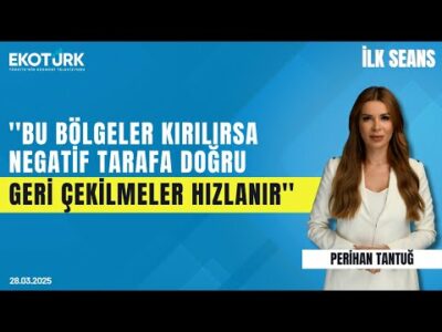''Bu bölgeler kırılırsa negatif tarafa doğru geri çekilmeler hızlanır'' | İlk Seans
