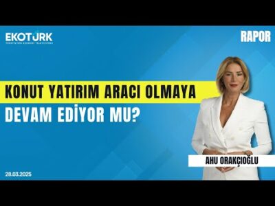 Konut yatırım aracı olmaya devam ediyor mu? | Rapor | Ahu Orakçıoğlu