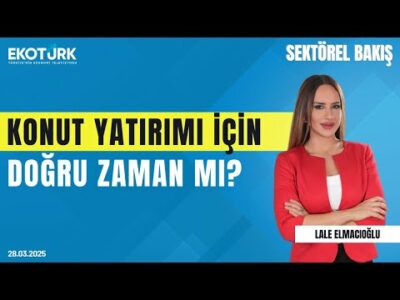 Konut yatırımı için doğru zaman mı? | Sektörel Bakış | Ayşe Fügen Arda | Lale Elmacıoğlu