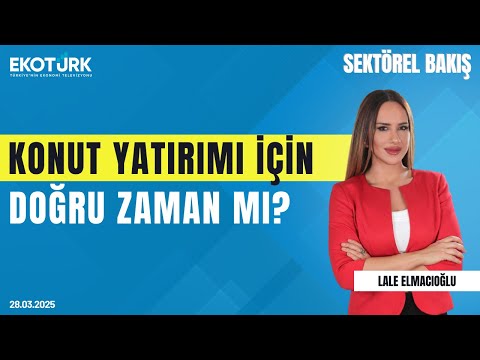 Konut yatırımı için doğru zaman mı? | Sektörel Bakış | Ayşe Fügen Arda | Lale Elmacıoğlu
