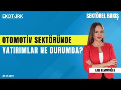 Otomotiv sektöründe yatırımlar ne durumda? | Sektörel Bakış | Erbakan Malkoç |Lale Elmacıoğlu