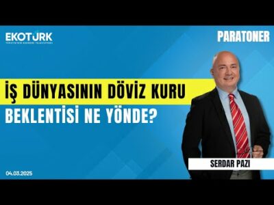 İş dünyasının döviz kuru beklentisi ne yönde? | Serdar Pazı | Paratoner