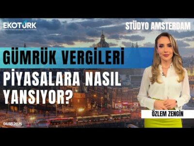 Gümrük vergileri piyasalara nasıl yansıyor? | Stüdyo Amsterdam | Alp Kural | Özlem Zengin