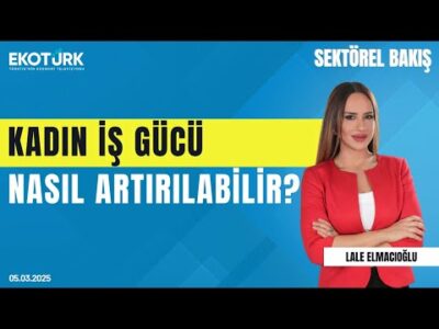 Kadın iş gücü nasıl artırılabilir? | Sektörel Bakış | Emine Erdem | Lale Elmacıoğlu