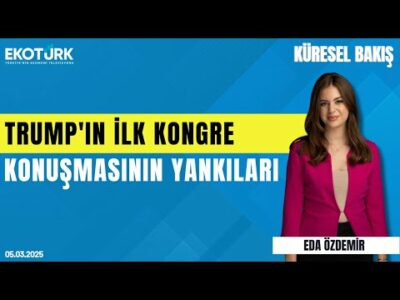 Trump'ın ilk kongre konuşmasının yankıları | Anıl Sural | Eda Özdemir | Küresel Bakış