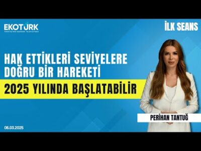 ''Hak ettikleri seviyelere doğru bir hareketi 2025 yılında başlatabilir.'' | PerihanTantuğ|İlk Seans
