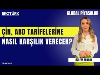 Çin, ABD tarifelerine nasıl karşılık verecek? | Özlem Zengin | Global Piyasalar