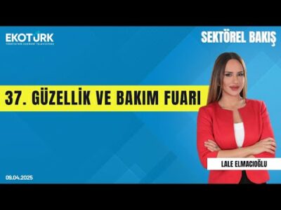 37. Güzellik ve Bakım Fuarı | Sektörel Bakış | Gökhan Büyükataman | Lale Elmacıoğlu