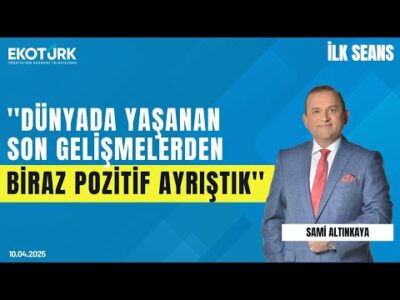 ''Dünyada yaşanan son gelişmelerden biraz pozitif ayrıştık'' | Sami Altınkaya | İlk Seans