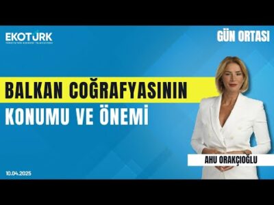 Balkan coğrafyasının konumu ve önemi | Gün ortası | Eran Hasip | Ahu Orakçıoğlu