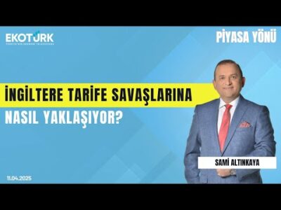 İngiltere tarife savaşlarına nasıl yaklaşıyor? | Sami Altınkaya | Piyasa Yönü