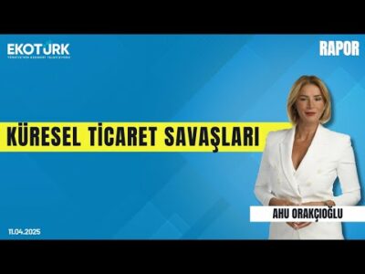 Küresel ticaret savaşları | Rapor | Ahu Orakçıoğlu