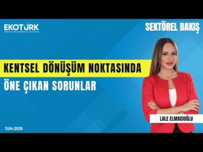 Kentsel dönüşüm noktasında öne çıkan sorunlar | Sektörel Bakış | Ahmet Erkurtoğlu | Lale Elmacıoğlu