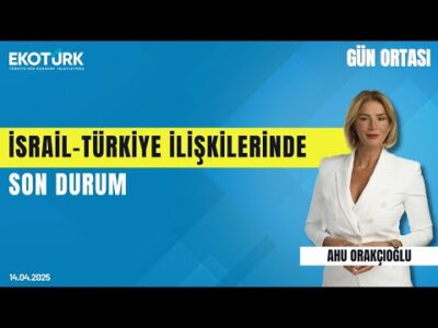 İsrail-Türkiye ilişkilerinde son durum | Gün ortası | Prof. Dr. Tarık Oğuzlu | Ahu Orakçıoğlu