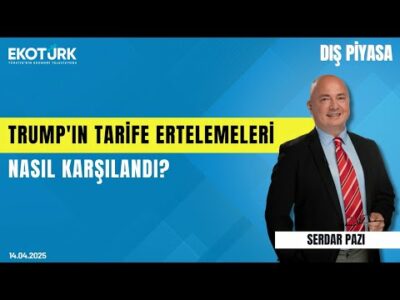 Trump'ın Tarife Ertelemeleri Nasıl Karşılandı? | Uraz Çay | Serdar Pazı | Dış Piyasa