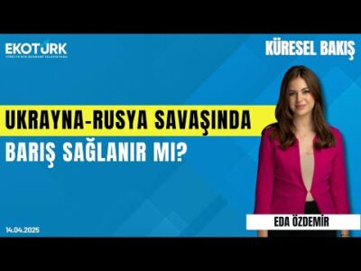 Ukrayna-Rusya Savaşında Barış Sağlanır mı? | Hasan Köni | Eda Özdemir | Küresel Bakış