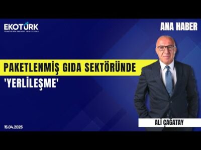 Paketlenmiş Gıda Sektöründe 'Yerlileşme' | Ana Haber | Adil Kurt | Nuh Cantürk Ali Çağatay