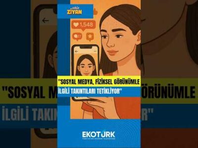 AKLA ZİYAN | Sosyal medya fiziksel görünümle ilgili takıntıları tetikliyor