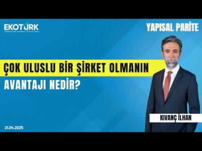 Çok Uluslu Bir Şirket Olmanın Avantajı Nedir? | Yapısal Parite | Maral Mitilyan | Kıvanç İlhan
