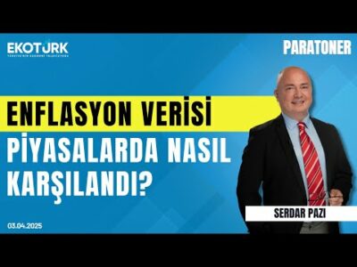 Enflasyon verisi piyasalarda nasıl karşılandı? | Serdar Pazı | Paratoner