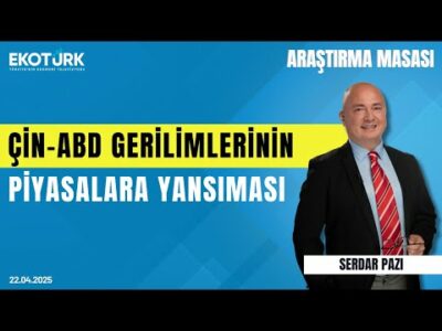 Çin-ABD gerilimlerinin piyasalara yansıması | Araştırma Masası | Seltem İyigün | Serdar Pazı