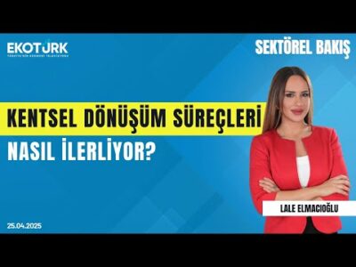 Kentsel Dönüşüm Süreçleri Nasıl İlerliyor? | Sektörel Bakış | Lale Elmacıoğlu | Mehmet Fatih Altan