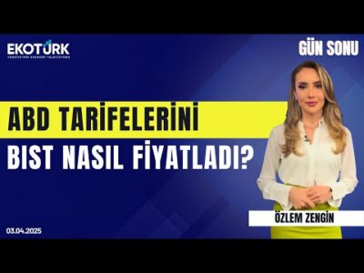 ABD tarifelerini BIST nasıl fiyatladı? | Mustafa Aşkın | Özlem Zengin | Gün Sonu