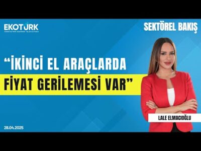 "İkinci el araçlarda fiyat gerilemesi var" | Sektörel Bakış | Lale Elmacıoğlu | Bora Erdin