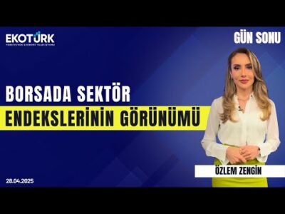 Borsada Sektör Endekslerinin Görünümü | Özlem Zengin | Tuğba Özay | İbrahim Şişman | Gün Sonu
