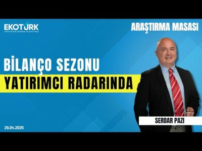 Bilanço Sezonu Yatırımcı Radarında | Araştırma Masası | Serdar Pazı | Çağlar Toros