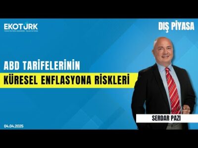 ABD tarifelerinin küresel enflasyona riskleri | Gürkan Altınçekiç | Serdar Pazı | Dış Piyasa
