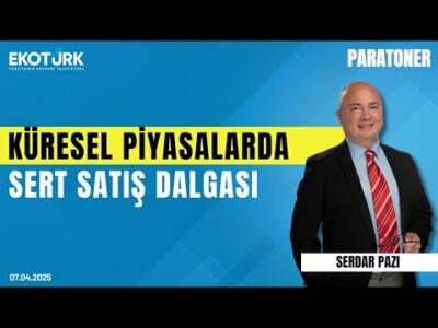 Küresel piyasalarda sert satış dalgası | Serdar Pazı | Paratoner