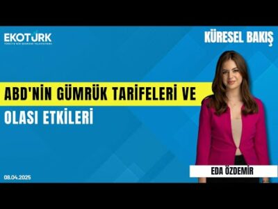 ABD'nin gümrük tarifeleri ve olası etkileri | Bahadır Kaleağası | Eda Özdemir | Küresel Bakış