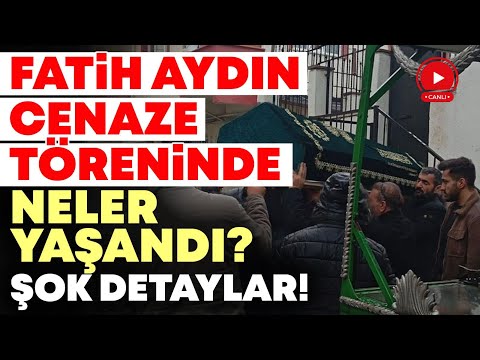 #CANLI FATİH AYDIN CENAZE TÖRENİNDE NELER YAŞANDI? ŞOK DETAYLAR!
