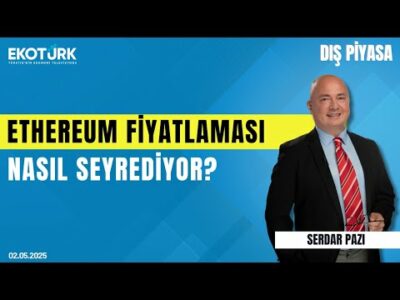 Ethereum Fiyatlaması Nasıl Seyrediyor? | Serdar Pazı | Tuğba Özay | Helin Çelik | Dış Piyasa