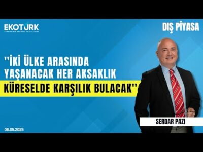 Bircan: İki ülke arasında yaşanacak her aksaklık küreselde karşılık bulacak | Serdar Pazı|Dış Piyasa