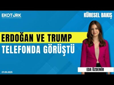 Erdoğan ve Trump Telefonda Görüştü | Eda Özdemir | Anıl Sural | Küresel Bakış