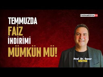 Temmuzda Faiz İndirimi Mümkün mü? | SONER GÖKTEN