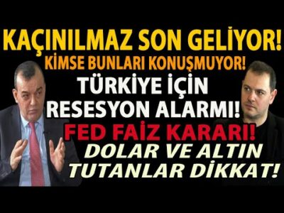 KAÇINILMAZ SON GELİYOR! TÜRKİYE İÇİN RESESYON ALARMI! FED FAİZ KARARI! DOLAR ALTIN TUTANLAR DİKKAT!
