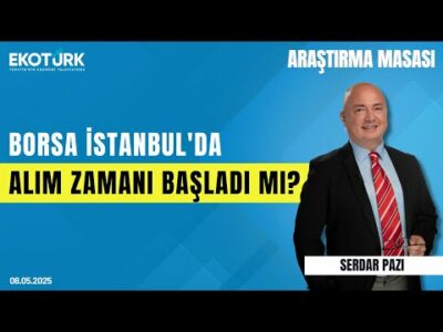 Borsa İstanbul'da Alım Zamanı Başladı mı? | Araştırma Masası | Serdar Pazı | Hakan Erdoğan