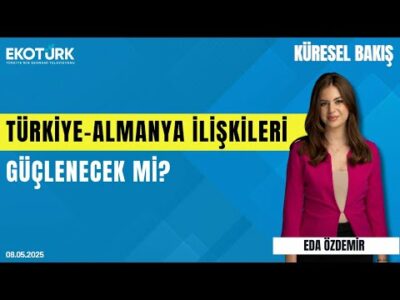 Türkiye-Almanya İlişkileri Güçlenecek mi? | Eda Özdemir | Prof. Dr. Aylin Ünver Noi | Küresel Bakış