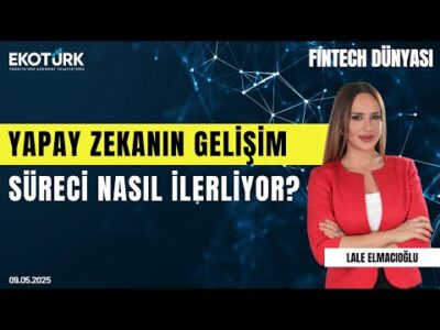 Yapay Zekanın Gelişim Süreci Nasıl İlerliyor? | Fintech Dünyası | Lale Elmacıoğlu