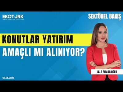 Konutlar Yatırım Amaçlı mı Alınıyor? | Sektörel Bakış | Lale Elmacıoğlu | Makbule Yönel Maya