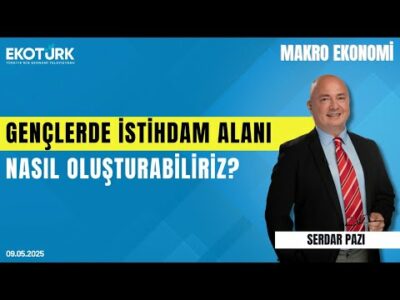 Gençlerde İstihdam Alanı Nasıl Oluşturabiliriz? | Serdar Pazı | DrTuğba Özay | Makro Ekonomi