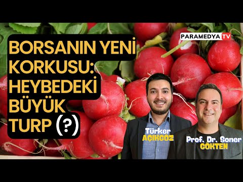 Borsanın Yeni Korkusu: Heybedeki Büyük Turp (?) | SONER GÖKTEN-TÜRKER AÇIKGÖZ