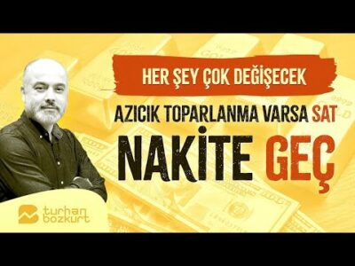 Her şey çok değişecek. Azıcık toparlanma varsa sat, nakite geç! | Turhan Bozkurt