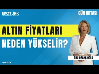 Altın Fiyatları Neden Yükselir? | Gün ortası | Ahu Orakçıoğlu | İlhami Yazıcı