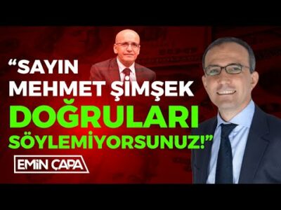 “Sayın Mehmet Şimşek Doğruları Söylemiyorsunuz!” | Emin Çapa