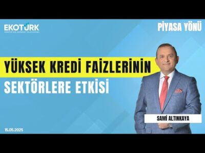 Yüksek Kredi Faizlerinin Sektörlere Etkisi | Sami Altınkaya | Gürkan Altınçekiç | Piyasa Yönü