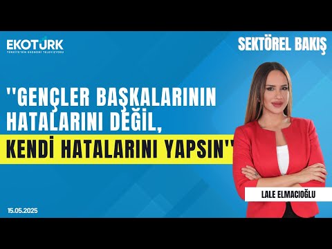 'Gençler başkalarının hatalarını değil, kendi hatalarını yapsın' | Sektörel Bakış | Lale Elmacıoğlu